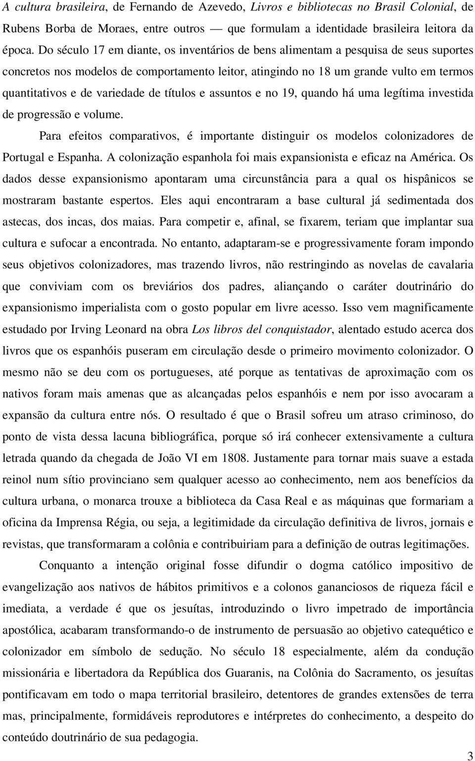 variedade de títulos e assuntos e no 19, quando há uma legítima investida de progressão e volume. Para efeitos comparativos, é importante distinguir os modelos colonizadores de Portugal e Espanha.