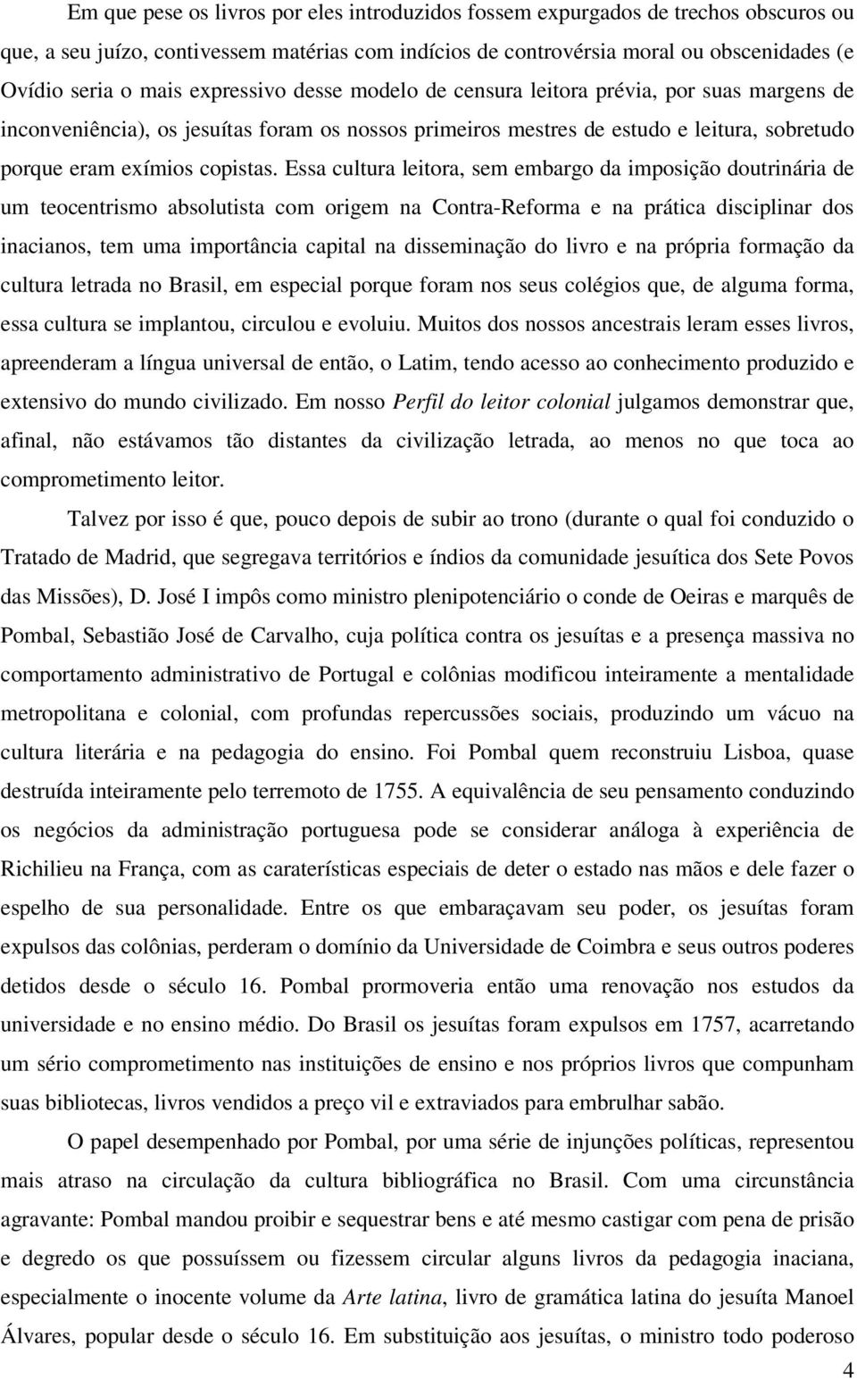 Essa cultura leitora, sem embargo da imposição doutrinária de um teocentrismo absolutista com origem na Contra-Reforma e na prática disciplinar dos inacianos, tem uma importância capital na