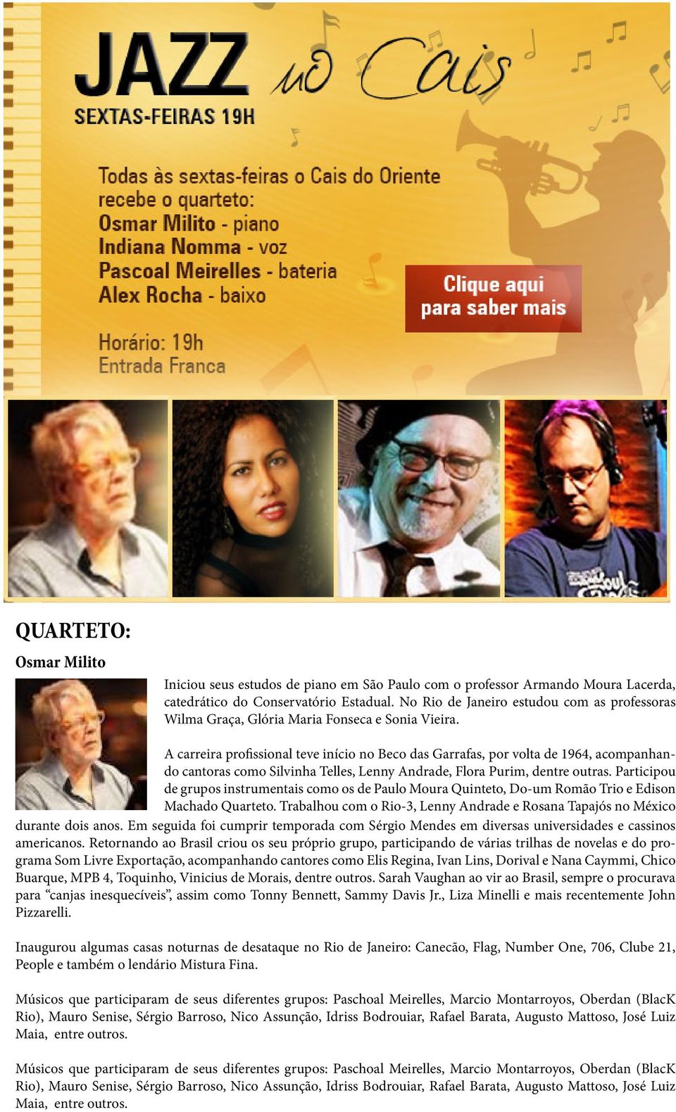 A carreira profissional teve início no Beco das Garrafas, por volta de 1964, acompanhando cantoras como Silvinha Telles, Lenny Andrade, Flora Purim, dentre outras.