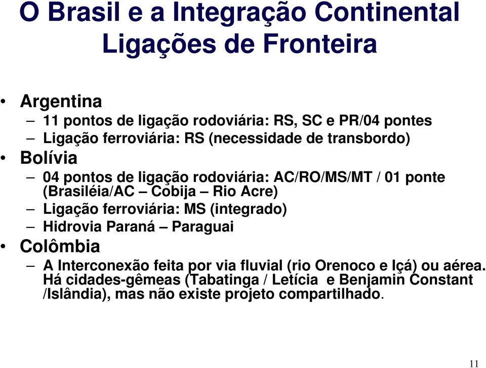 Cobija Rio Acre) Ligação ferroviária: MS (integrado) Hidrovia Paraná Paraguai Colômbia A Interconexão feita por via fluvial (rio