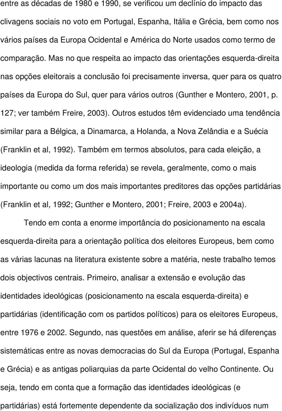 Mas no que respeita ao impacto das orientações esquerda-direita nas opções eleitorais a conclusão foi precisamente inversa, quer para os quatro países da Europa do Sul, quer para vários outros