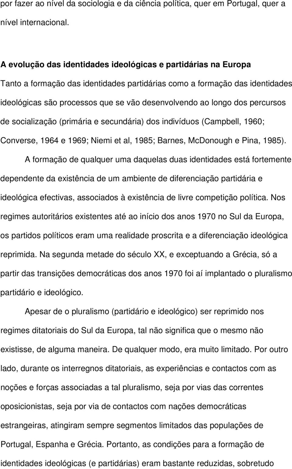 dos percursos de socialização (primária e secundária) dos indivíduos (Campbell, 1960; Converse, 1964 e 1969; Niemi et al, 1985; Barnes, McDonough e Pina, 1985).