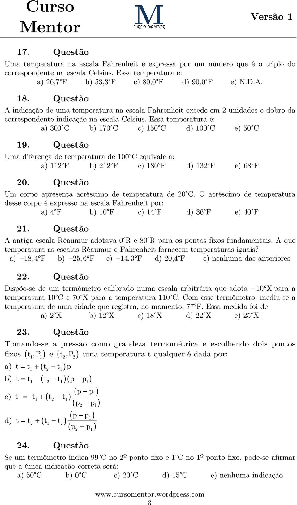 Essa temperatura é: a) 300 C b) 170 C c) 150 C d) 100 C e) 50 C 19. Questão Uma diferença de temperatura de 100 C equivale a: a) 112 F b) 212 F c) 180 F d) 132 F e) 68 F 20.