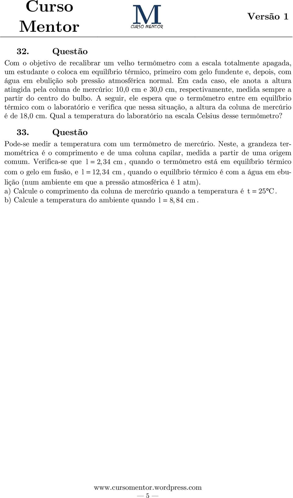 A seguir, ele espera que o termômetro entre em equilíbrio térmico com o laboratório e verifica que nessa situação, a altura da coluna de mercúrio é de 18,0 cm.