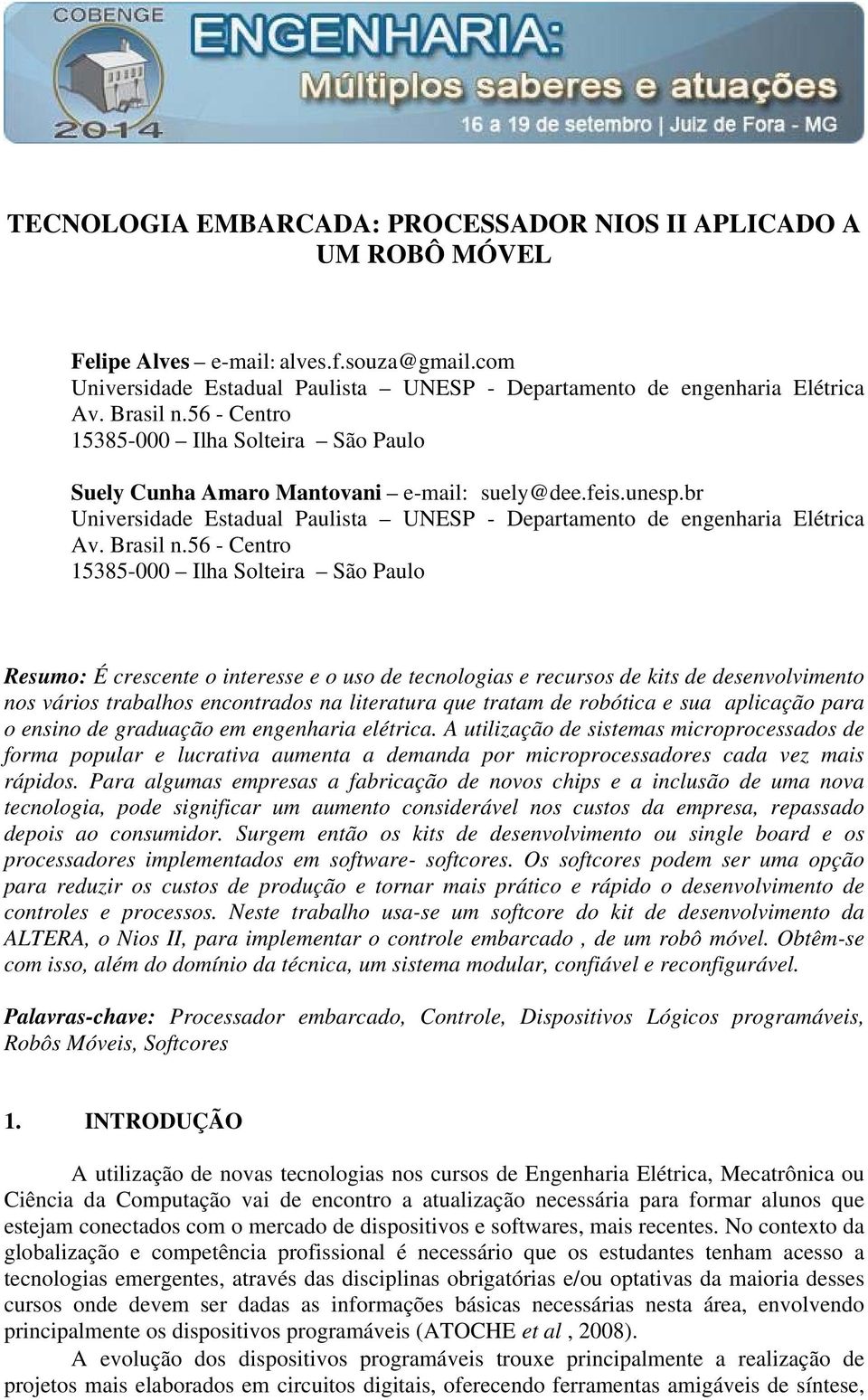 56 - Centro 15385-000 Ilha Solteira São Paulo Resumo: É crescente o interesse e o uso de tecnologias e recursos de kits de desenvolvimento nos vários trabalhos encontrados na literatura que tratam de