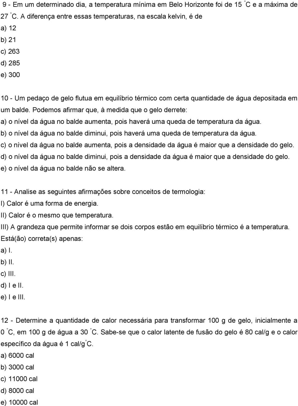 Podemos afirmar que, à medida que o gelo derrete: a) o nível da água no balde aumenta, pois haverá uma queda de temperatura da água.