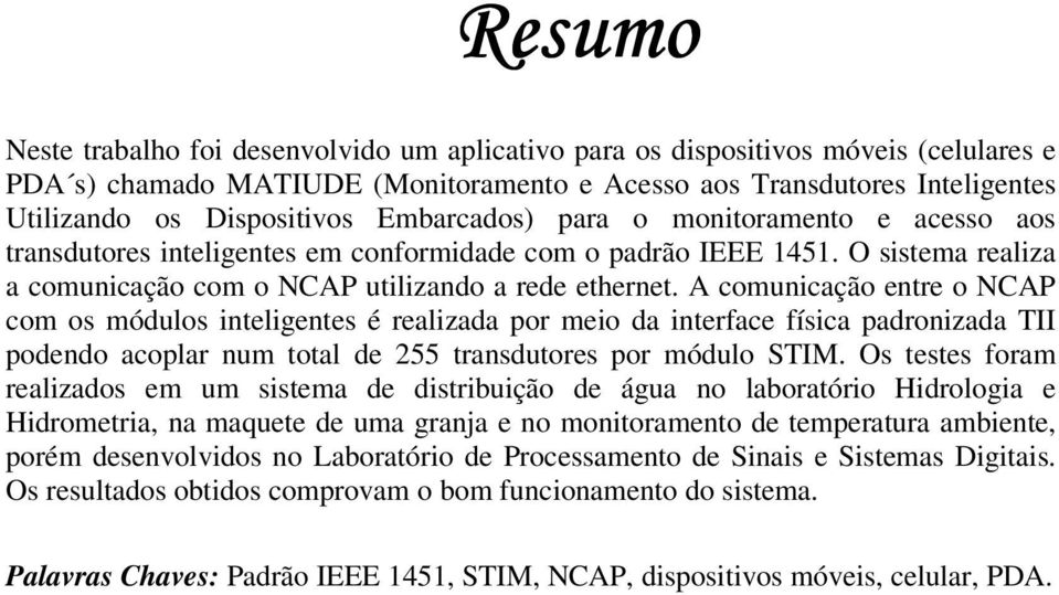 A comunicação entre o NCAP com os módulos inteligentes é realizada por meio da interface física padronizada TII podendo acoplar num total de 255 transdutores por módulo STIM.