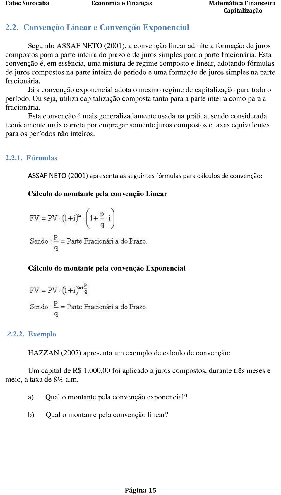 Esta convenção é, em essência, uma mistura de regime composto e linear, adotando fórmulas de juros compostos na parte inteira do período e uma formação de juros simples na parte  Já a convenção