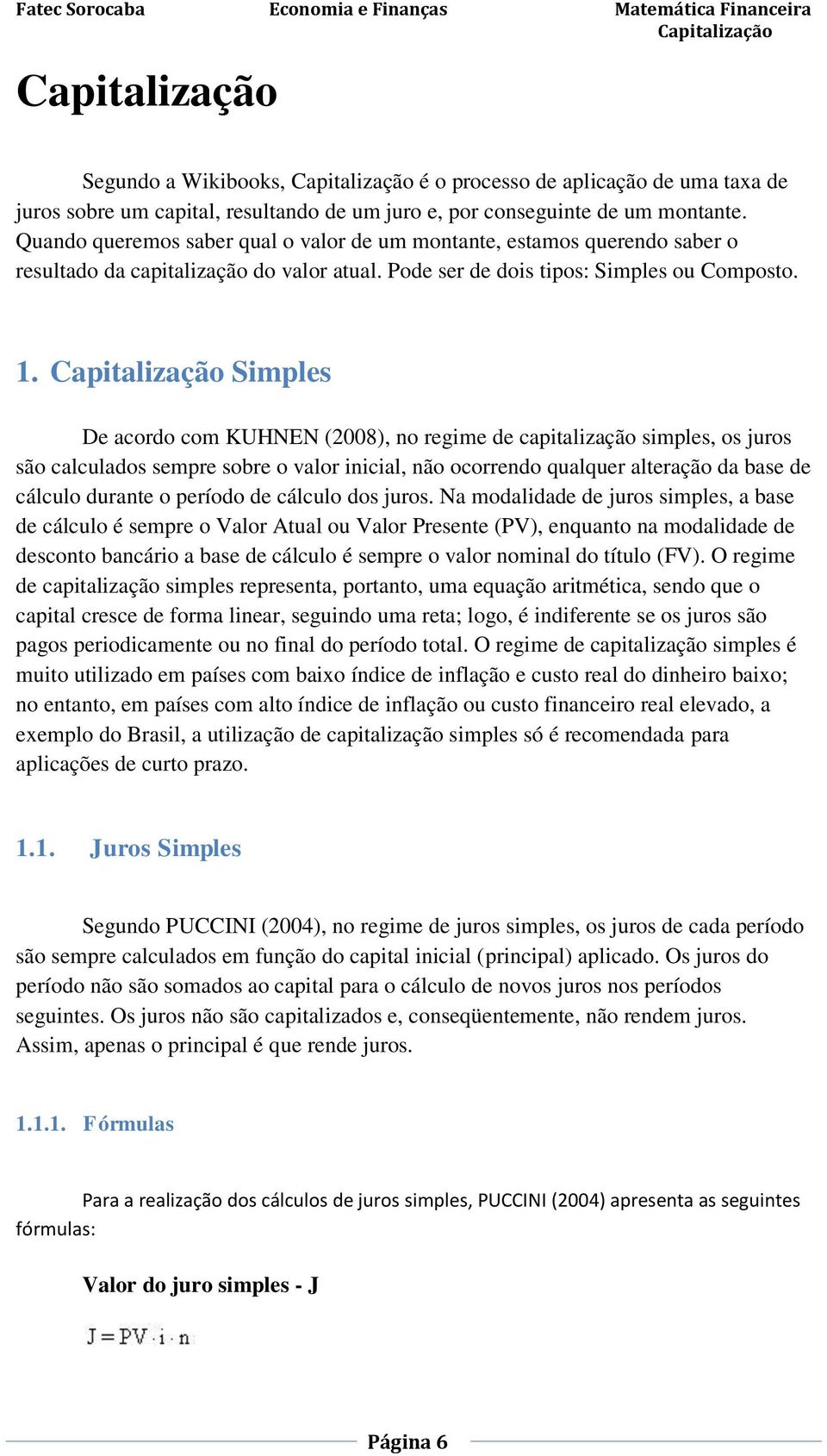 Simples De acordo com KUHNEN (2008), no regime de capitalização simples, os juros são calculados sempre sobre o valor inicial, não ocorrendo qualquer alteração da base de cálculo durante o período de