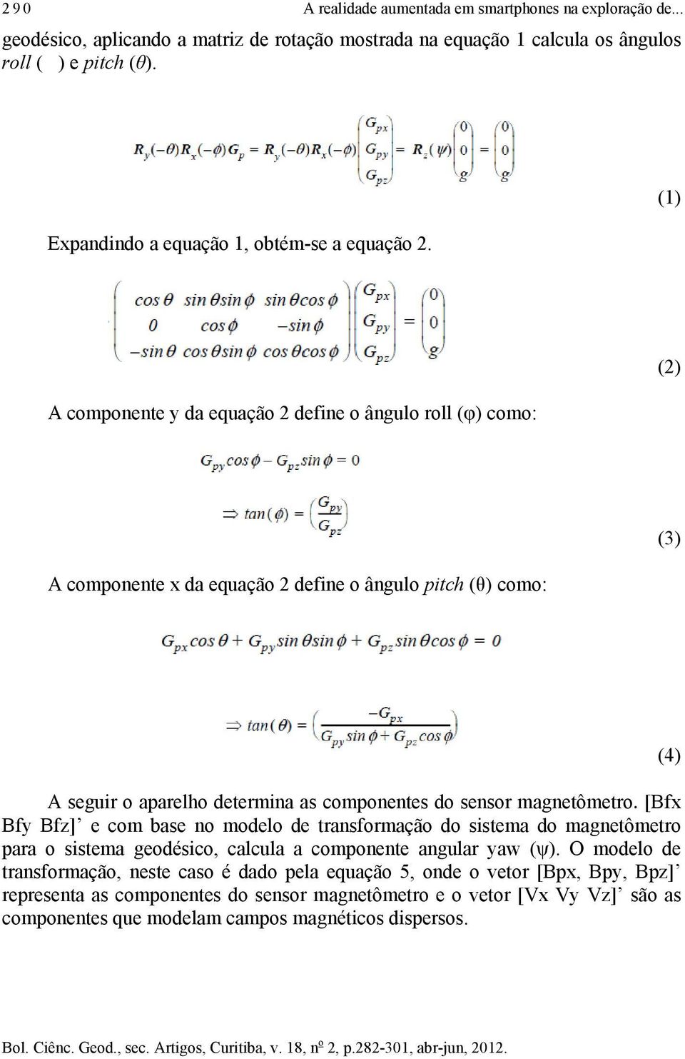 (1) A componente y da equação 2 define o ângulo roll (φ) como: (2) A componente x da equação 2 define o ângulo pitch (θ) como: (3) A seguir o aparelho determina as componentes do sensor