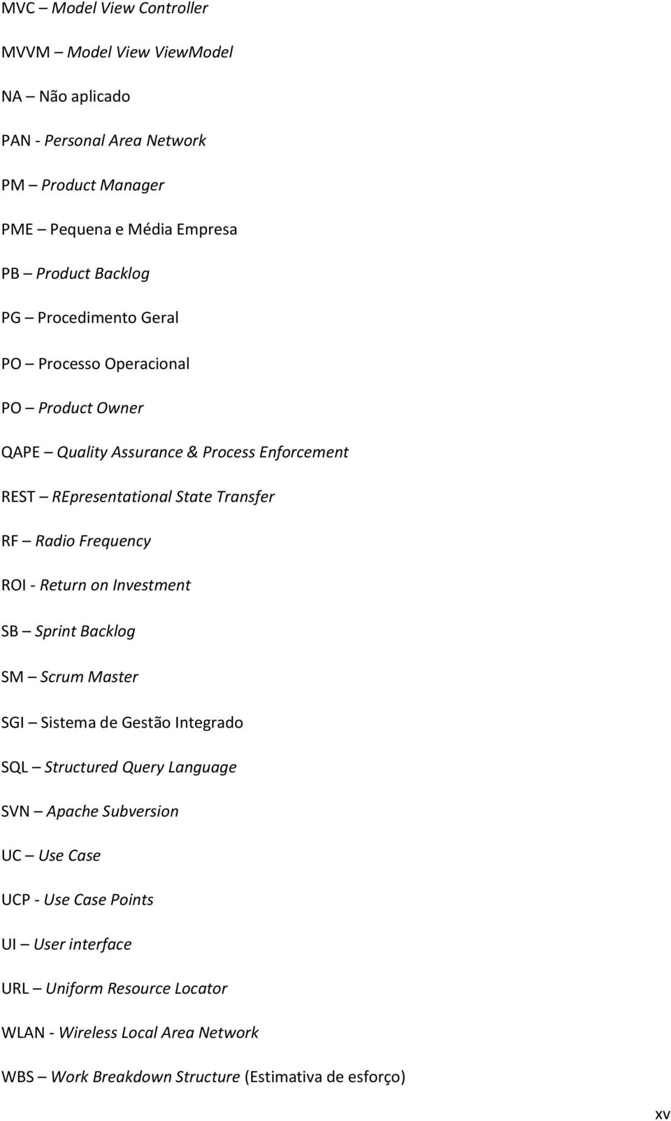 Radio Frequency ROI - Return on Investment SB Sprint Backlog SM Scrum Master SGI Sistema de Gestão Integrado SQL Structured Query Language SVN Apache Subversion