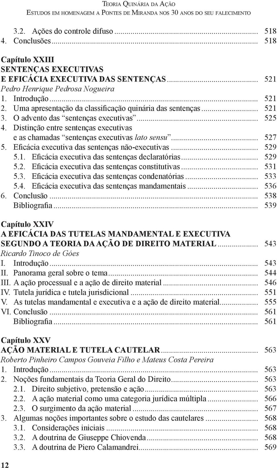 .. 527 5. Eficácia executiva das sentenças não-executivas... 529 5.1. Eficácia executiva das sentenças declaratórias... 529 5.2. Eficácia executiva das sentenças constitutivas... 531