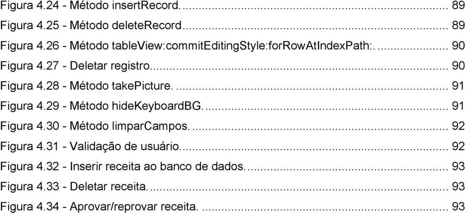 ... 91 Figura 4.30 - Método limparcampos.... 92 Figura 4.31 - Validação de usuário.... 92 Figura 4.32 - Inserir receita ao banco de dados.