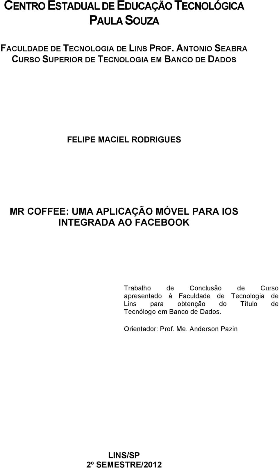 APLICAÇÃO MÓVEL PARA IOS INTEGRADA AO FACEBOOK Trabalho de Conclusão de Curso apresentado à Faculdade de