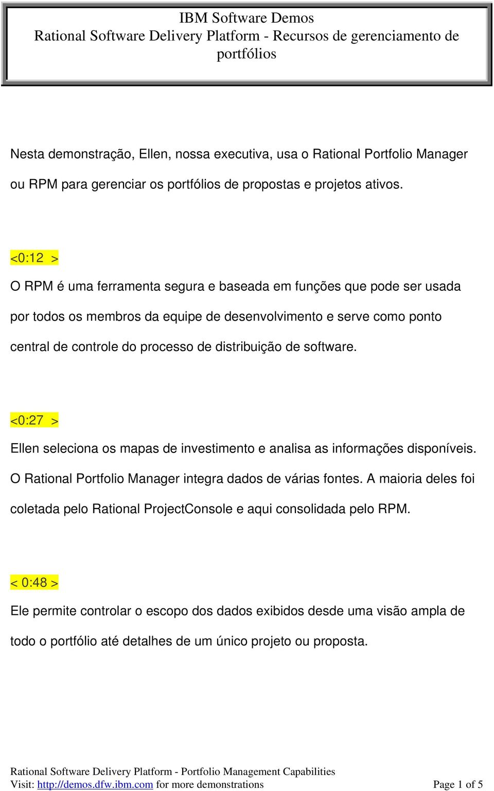 software. <0:27 > Ellen seleciona os mapas de investimento e analisa as informações disponíveis. O Rational Portfolio Manager integra dados de várias fontes.