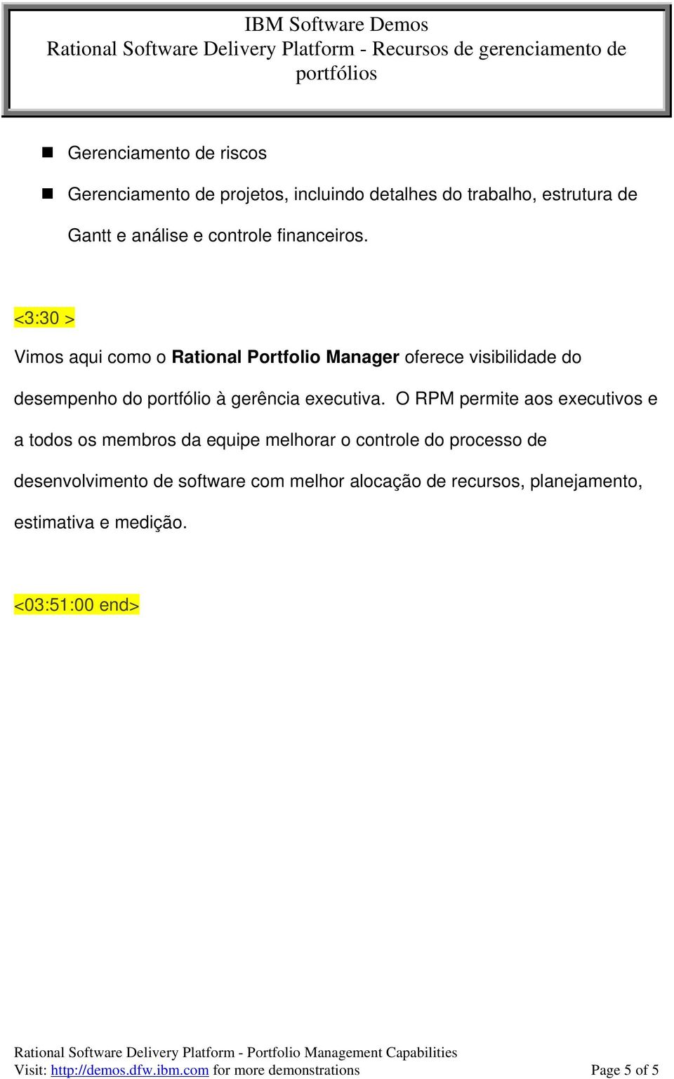 <3:30 > Vimos aqui como o Rational Portfolio Manager oferece visibilidade do desempenho do portfólio à gerência executiva.