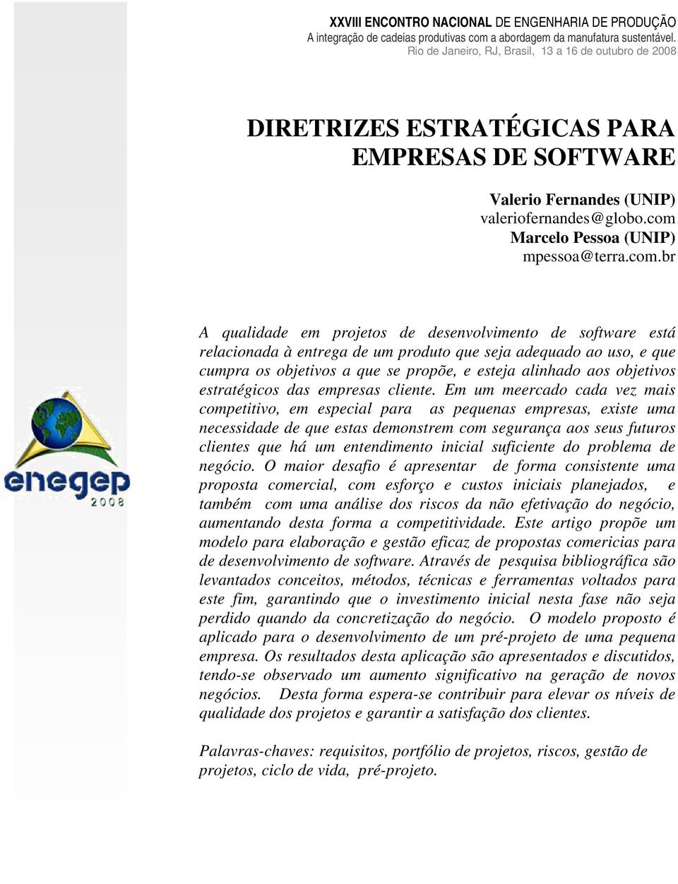 br A qualidade em projetos de desenvolvimento de software está relacionada à entrega de um produto que seja adequado ao uso, e que cumpra os objetivos a que se propõe, e esteja alinhado aos objetivos