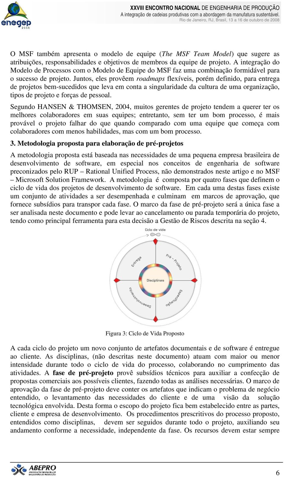 Juntos, eles provêem roadmaps flexíveis, porém definido, para entrega de projetos bem-sucedidos que leva em conta a singularidade da cultura de uma organização, tipos de projeto e forças de pessoal.