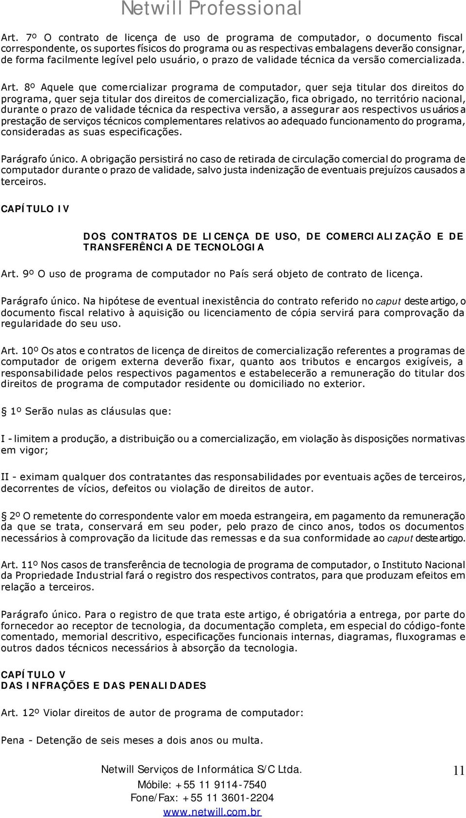 8º Aquele que comercializar programa de computador, quer seja titular dos direitos do programa, quer seja titular dos direitos de comercialização, fica obrigado, no território nacional, durante o