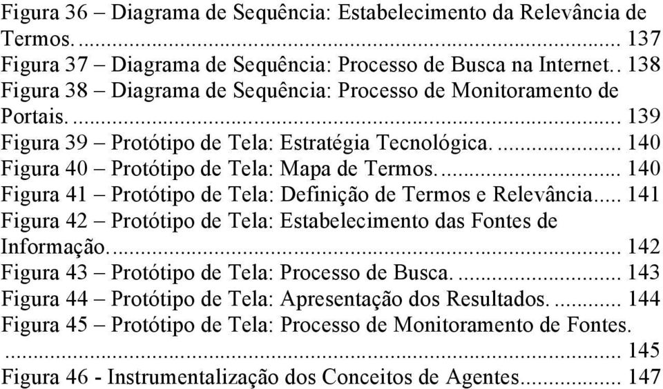 .. 140 Figura 41 Protótipo de Tela: Definição de Termos e Relevância... 141 Figura 42 Protótipo de Tela: Estabelecimento das Fontes de Informação.