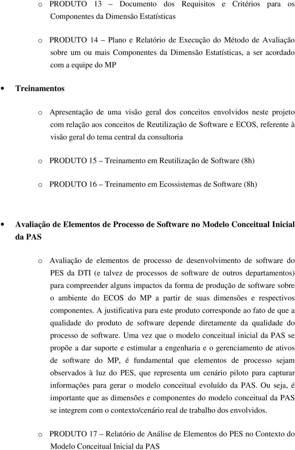 ECOS, referente à visão geral do tema central da consultoria o PRODUTO 15 Treinamento em Reutilização de Software (8h) o PRODUTO 16 Treinamento em Ecossistemas de Software (8h) Avaliação de Elementos