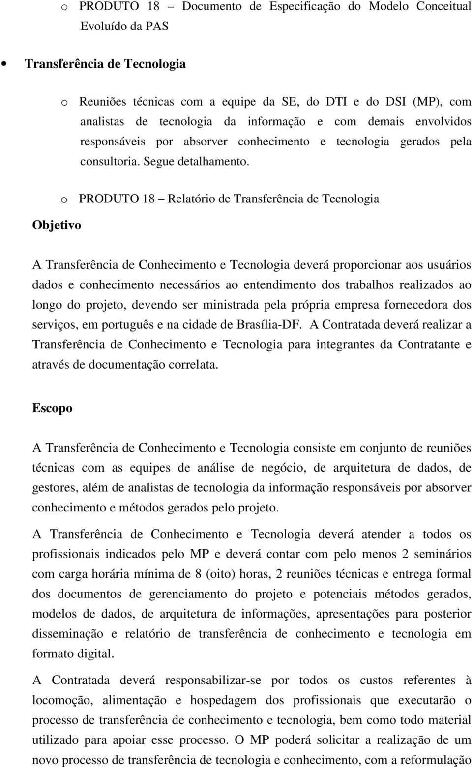 Objetivo o PRODUTO 18 Relatório de Transferência de Tecnologia A Transferência de Conhecimento e Tecnologia deverá proporcionar aos usuários dados e conhecimento necessários ao entendimento dos