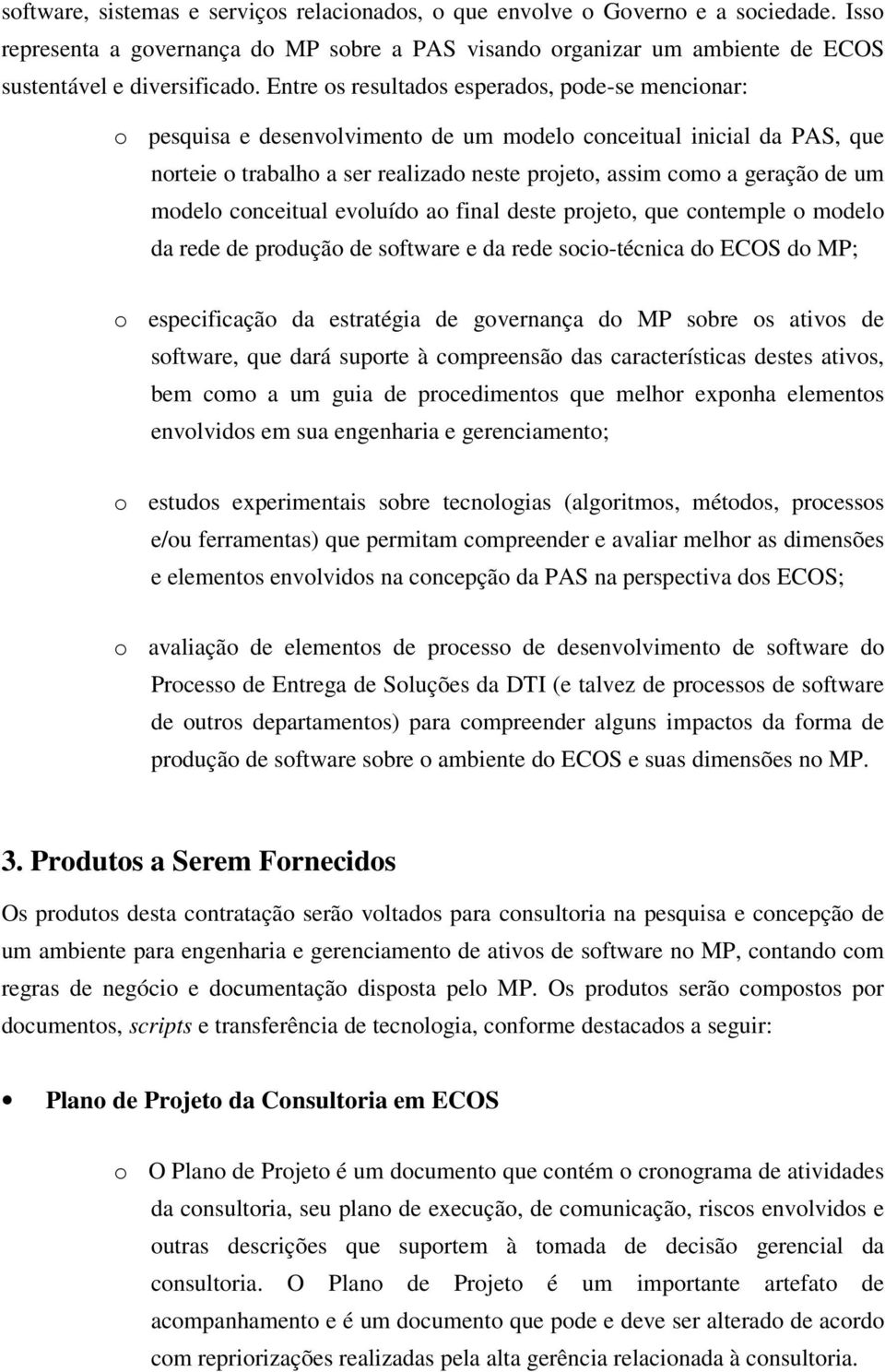 modelo conceitual evoluído ao final deste projeto, que contemple o modelo da rede de produção de software e da rede socio-técnica do ECOS do MP; o especificação da estratégia de governança do MP