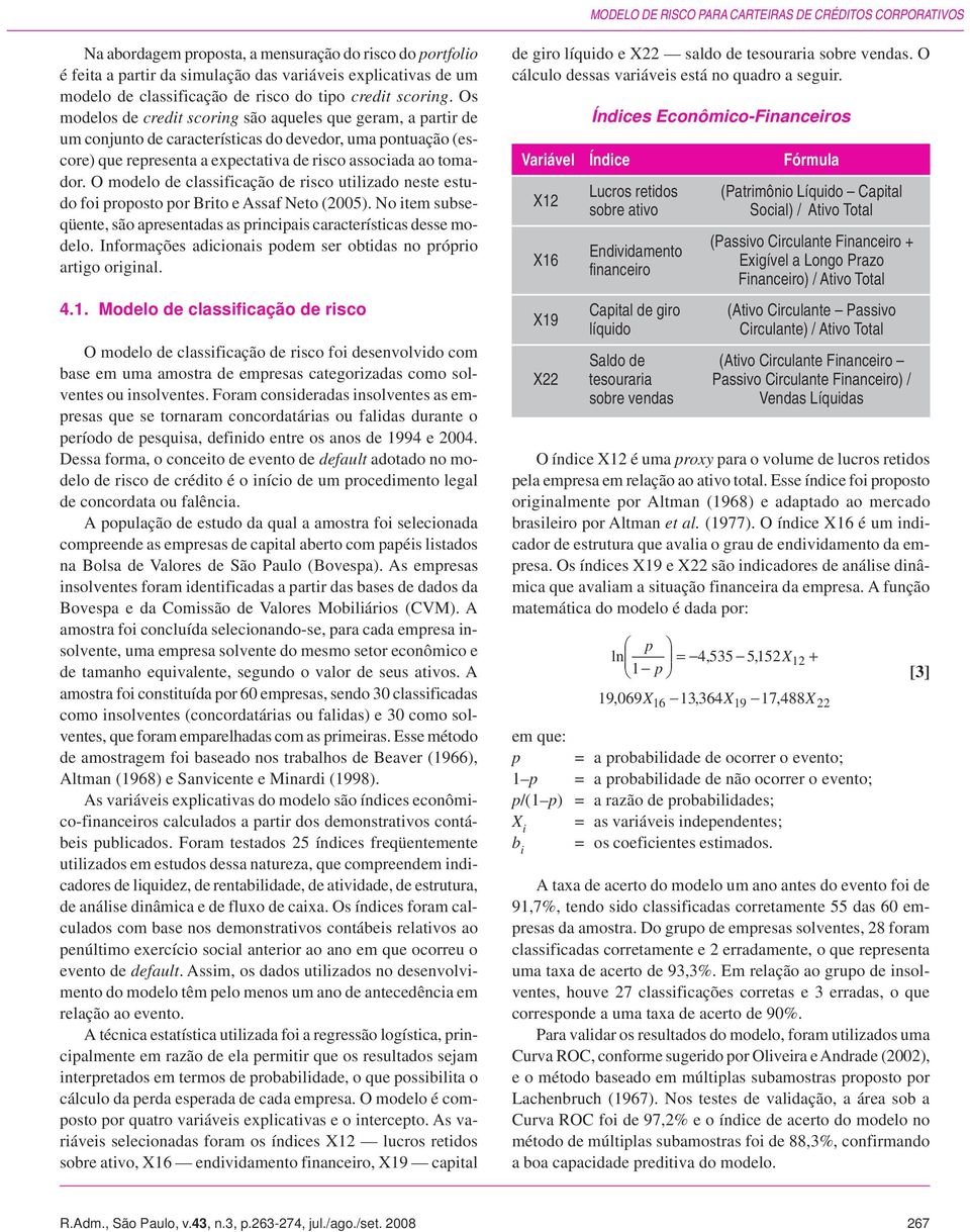 Os modelos de credit scoring são aqueles que geram, a partir de um conjunto de características do devedor, uma pontuação (escore) que representa a expectativa de risco associada ao tomador.