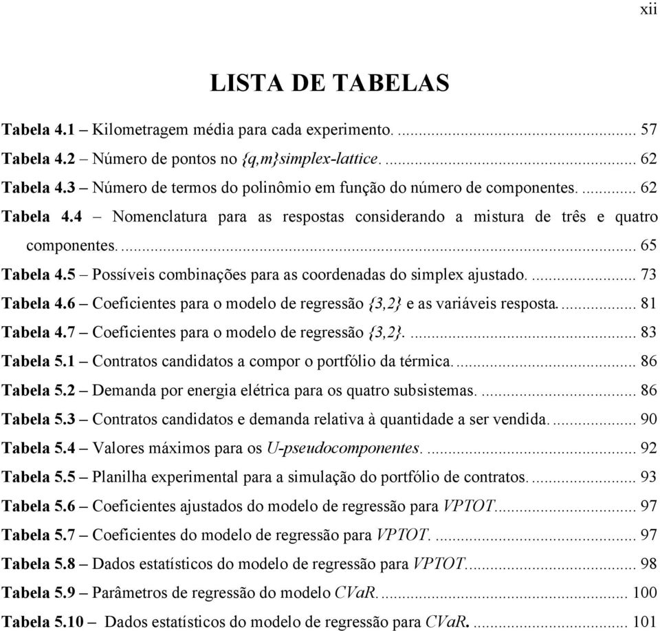 5 Possíves combnações para as coordenadas do smplex ajustado.... 73 Tabela 4.6 Coefcentes para o modelo de regressão {3,} e as varáves resposta... 8 Tabela 4.