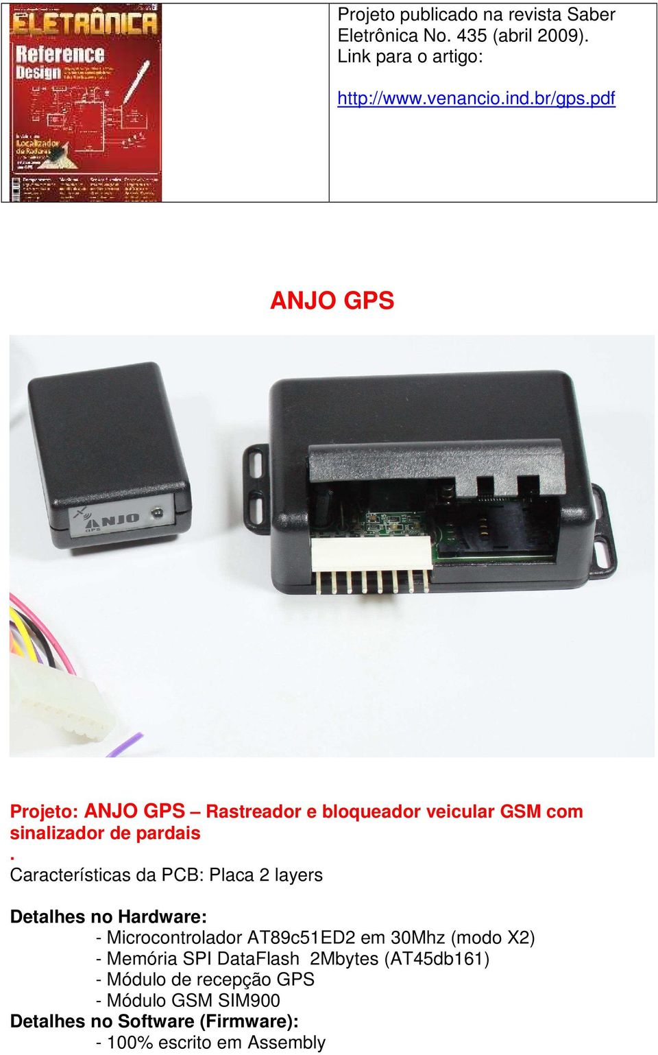 Características da PCB: Placa 2 layers - Microcontrolador AT89c51ED2 em 30Mhz (modo X2) - Memória SPI DataFlash