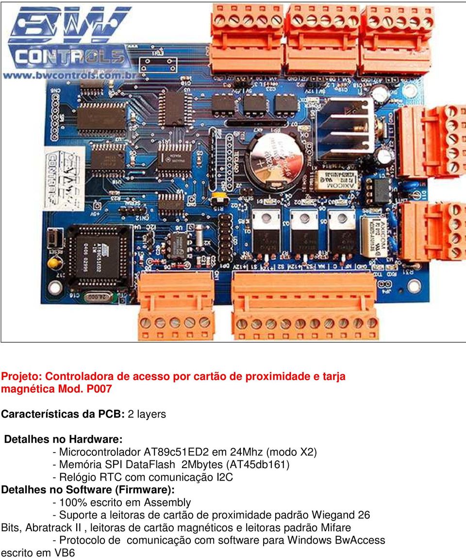 - Relógio RTC com comunicação I2C Detalhes no Software (Firmware): - 100% escrito em Assembly - Suporte a leitoras de cartão de