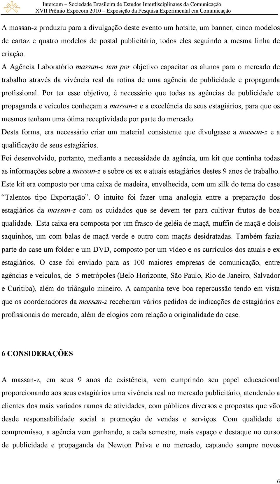 Por ter esse objetivo, é necessário que todas as agências de publicidade e propaganda e veículos conheçam a massan-z e a excelência de seus estagiários, para que os mesmos tenham uma ótima