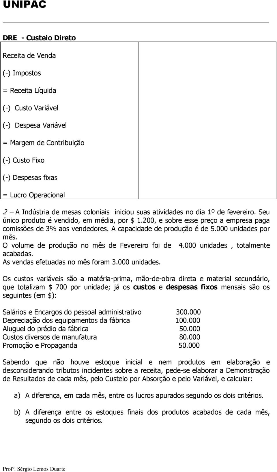 O volume de produção no mês de Fevereiro foi de 4.000 unidades,