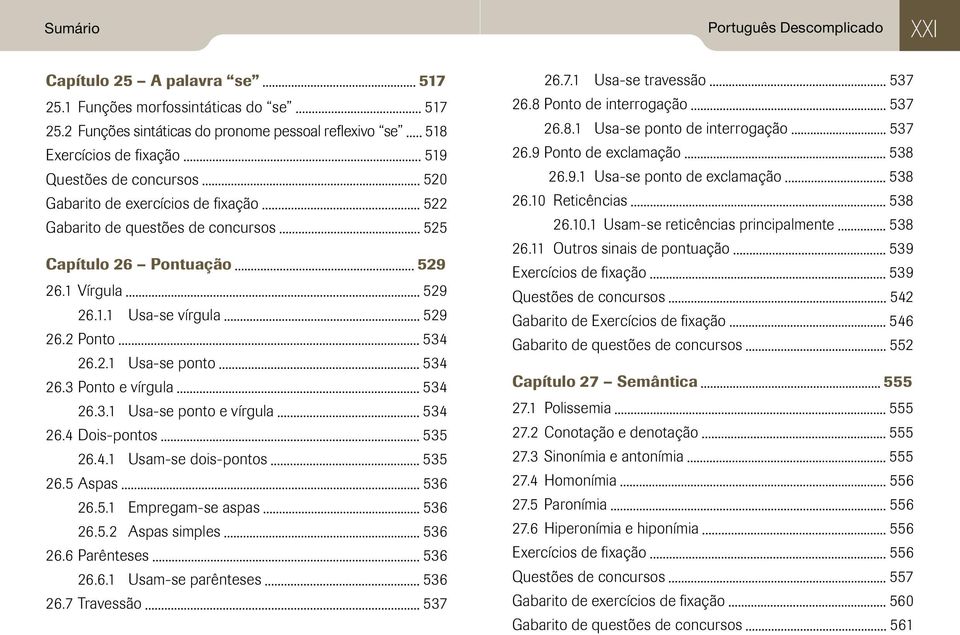 Pontuação 529 26.1 Vírgula 529 26.1.1 Usa-se vírgula 529 26.2 Ponto 534 26.2.1 Usa-se ponto 534 26.3 Ponto e vírgula 534 26.3.1 Usa-se ponto e vírgula 534 26.4 Dois-pontos 535 26.4.1 Usam-se dois-pontos 535 26.