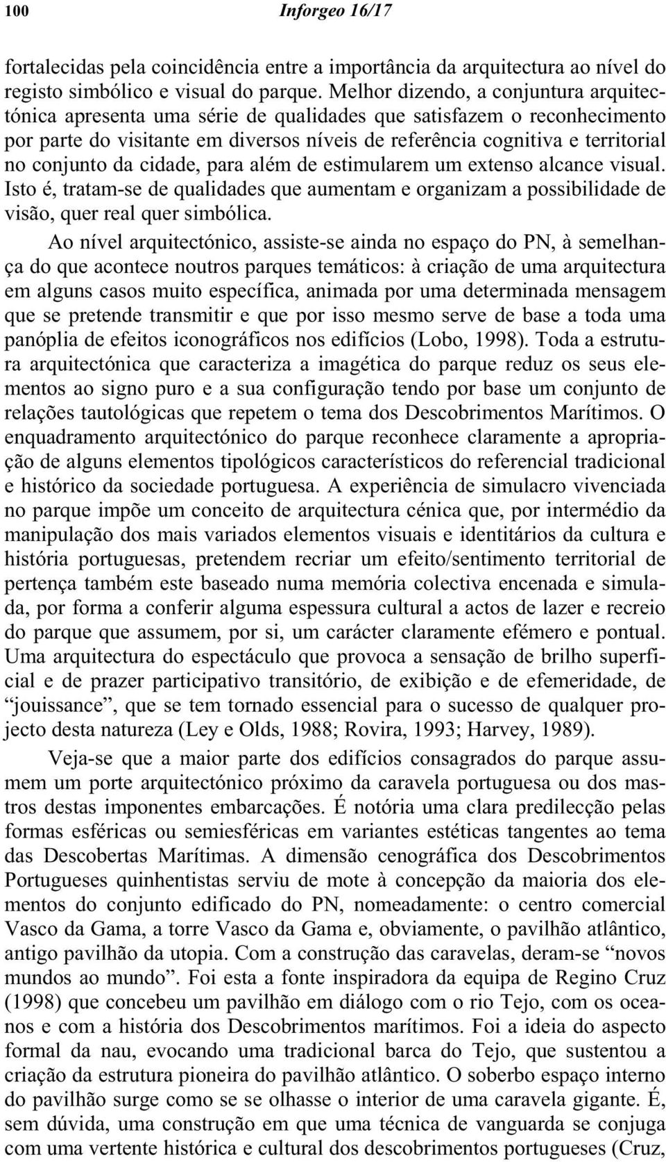 conjunto da cidade, para além de estimularem um extenso alcance visual. Isto é, tratam-se de qualidades que aumentam e organizam a possibilidade de visão, quer real quer simbólica.