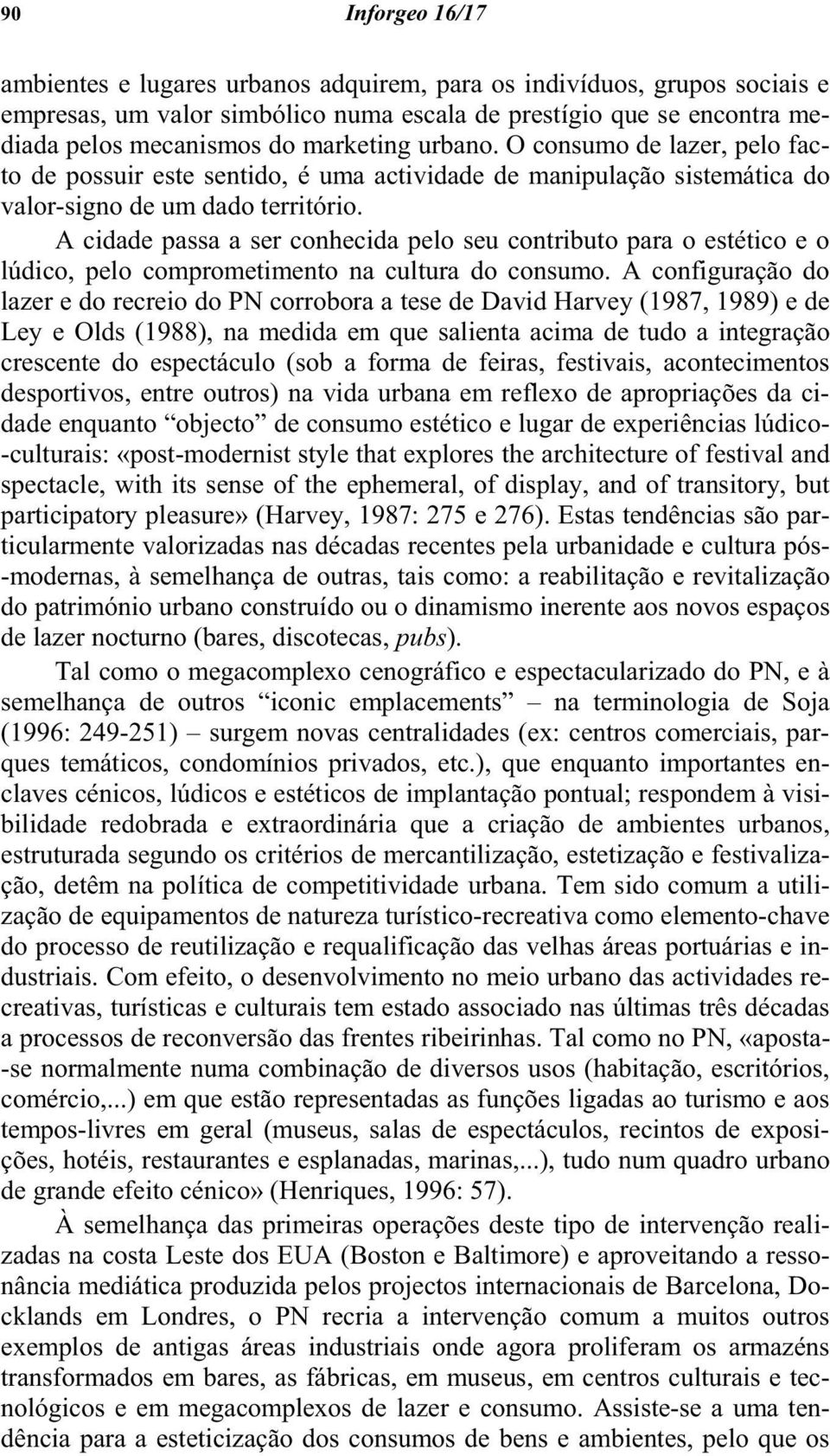 A cidade passa a ser conhecida pelo seu contributo para o estético e o lúdico, pelo comprometimento na cultura do consumo.