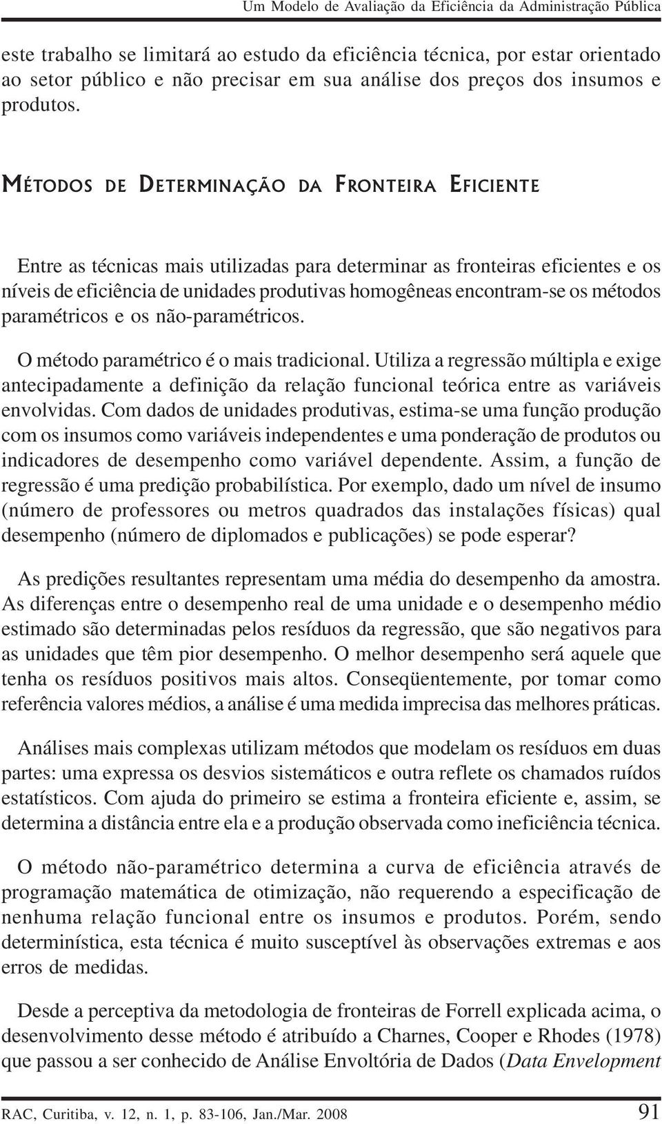 MÉTODOS DE DETERMINAÇĂO DA FRONTEIRA EFICIENTE Entre as técnicas mais utilizadas para determinar as fronteiras eficientes e os níveis de eficiência de unidades produtivas homogêneas encontram-se os