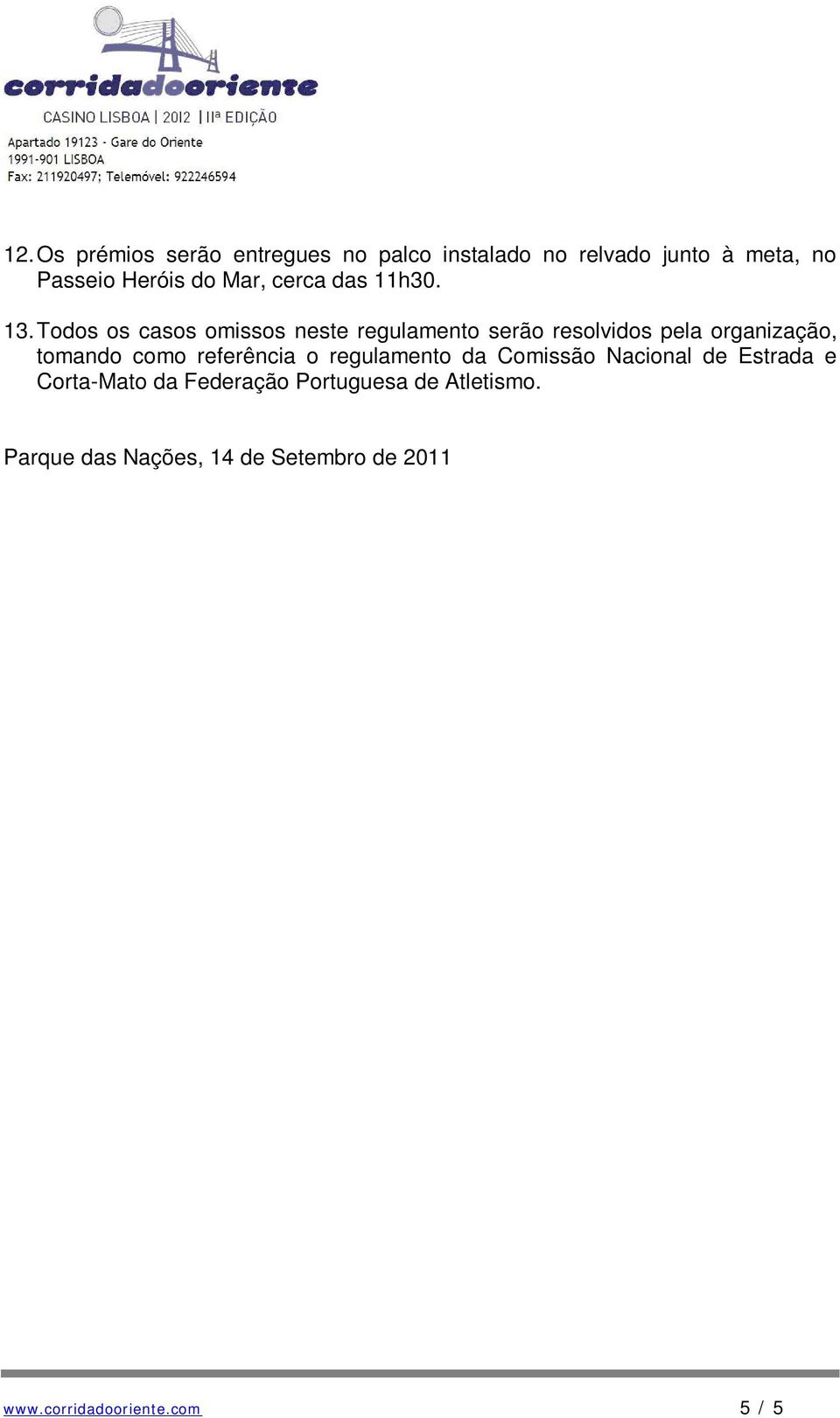 Todos os casos omissos neste regulamento serão resolvidos pela organização, tomando como