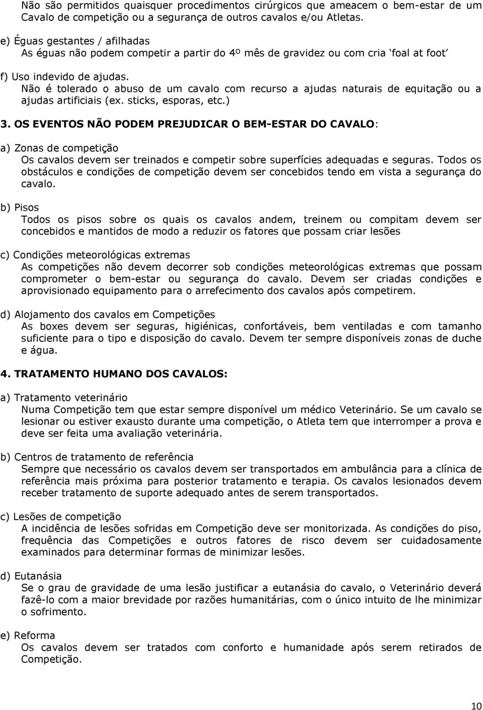 Não é tolerado o abuso de um cavalo com recurso a ajudas naturais de equitação ou a ajudas artificiais (ex. sticks, esporas, etc.) 3.