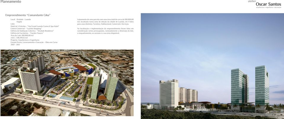 249,55 m2 Projecto: Arquitectura e Engenharia Estudo Prévio, Licenciamento e Execução Obra em Curso 2007-2012 Loteamento de uma parcela com uma área total de cerca de 100.