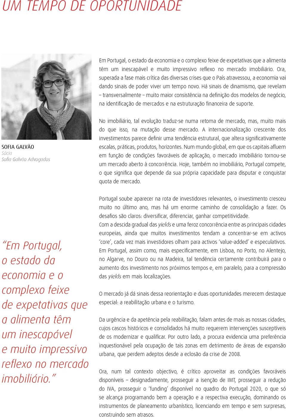 Há sinais de dinamismo, que revelam transversalmente muito maior consistência na definição dos modelos de negócio, na identificação de mercados e na estruturação financeira de suporte.