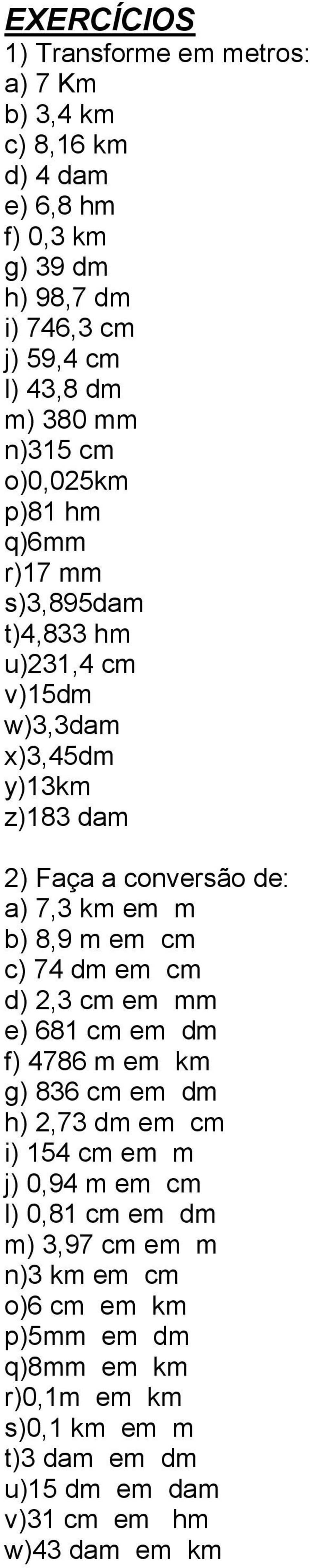 m b) 8,9 m em cm c) 74 dm em cm d) 2,3 cm em mm e) 681 cm em dm f) 4786 m em km g) 836 cm em dm h) 2,73 dm em cm i) 154 cm em m j) 0,94 m em cm l) 0,81 cm