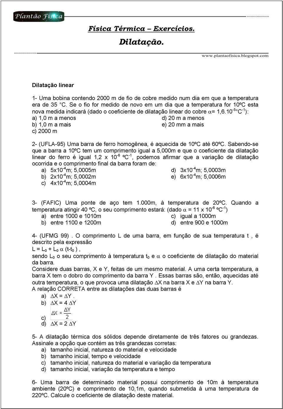 10-5 C -1 ): a) 1,0 m a menos b) 1,0 m a mais c) 2000 m d) 20 m a menos e) 20 mm a mais 2- (UFLA-95) Uma barra de ferro homogênea, é aquecida de 10ºC até 60ºC.