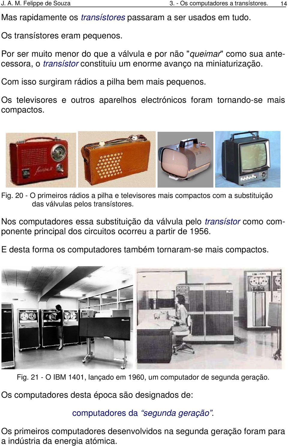 Os televisores e outros aparelhos electrónicos foram tornando-se mais compactos. Fig. 20 - O primeiros rádios a pilha e televisores mais compactos com a substituição das válvulas pelos transístores.
