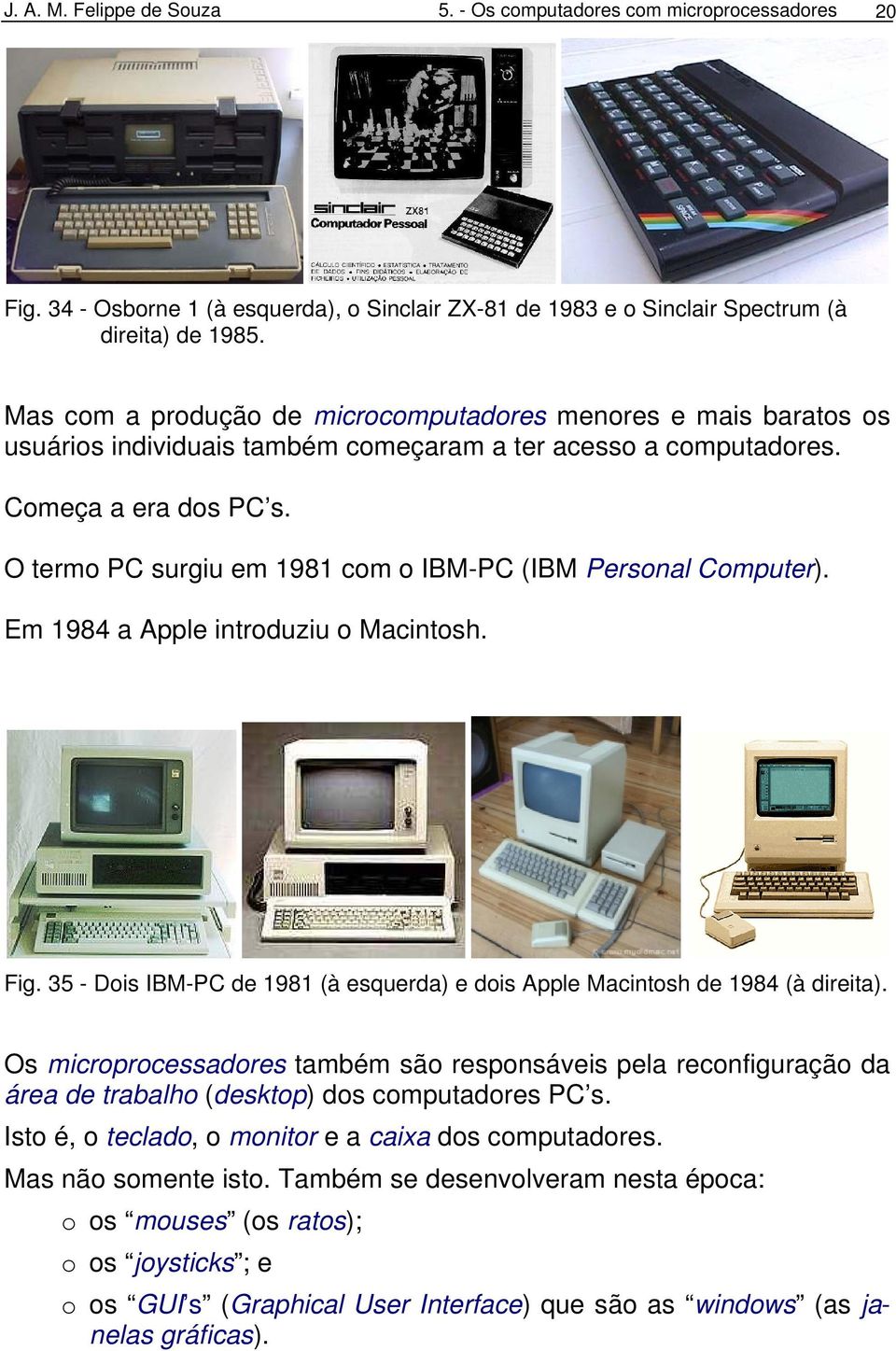 O termo PC surgiu em 1981 com o IBM-PC (IBM Personal Computer). Em 1984 a Apple introduziu o Macintosh. Fig. 35 - Dois IBM-PC de 1981 (à esquerda) e dois Apple Macintosh de 1984 (à direita).