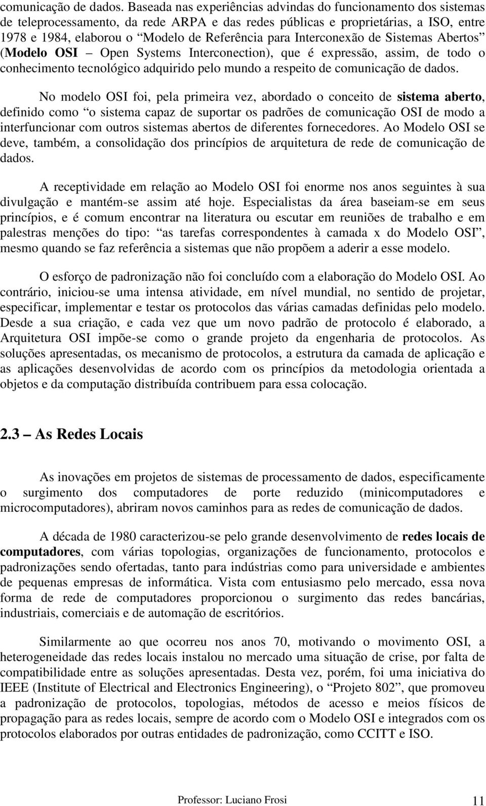 Interconexão de Sistemas Abertos (Modelo OSI Open Systems Interconection), que é expressão, assim, de todo o conhecimento tecnológico adquirido pelo mundo a respeito de  No modelo OSI foi, pela