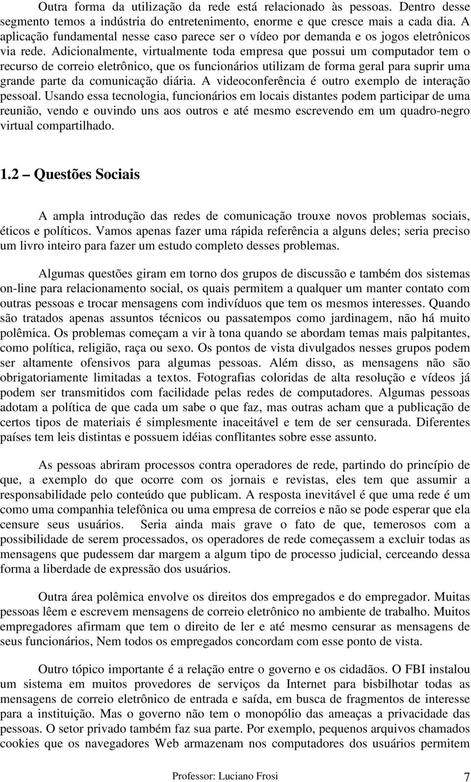 Adicionalmente, virtualmente toda empresa que possui um computador tem o recurso de correio eletrônico, que os funcionários utilizam de forma geral para suprir uma grande parte da comunicação diária.