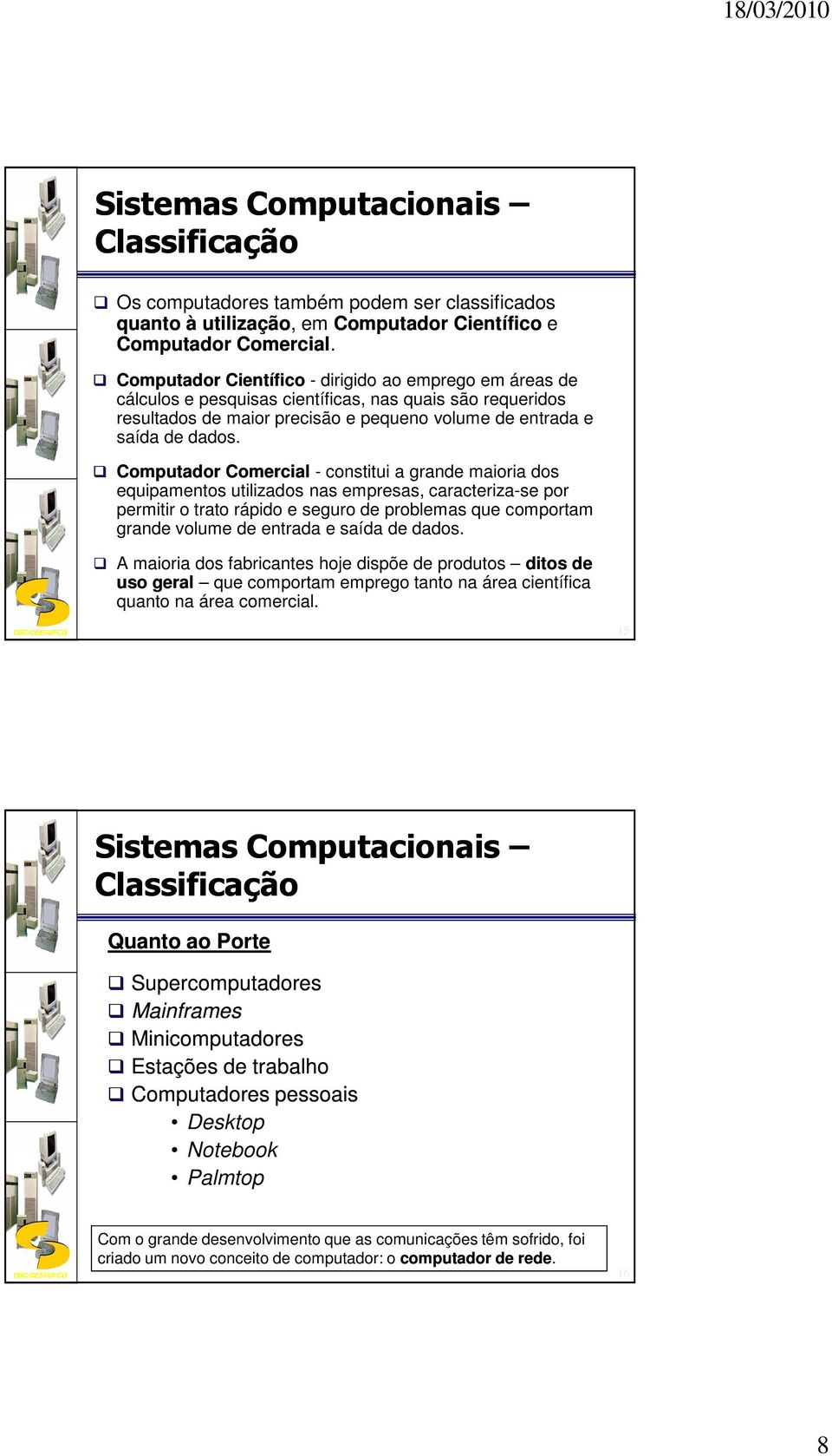 Computador Comercial - constitui a grande maioria dos equipamentos utilizados nas empresas, caracteriza-se por permitir o trato rápido e seguro de problemas que comportam grande volume de entrada e