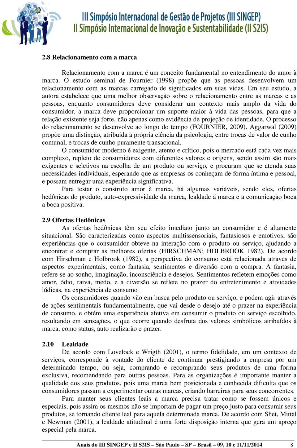 Em seu estudo, a autora estabelece que uma melhor observação sobre o relacionamento entre as marcas e as pessoas, enquanto consumidores deve considerar um contexto mais amplo da vida do consumidor, a