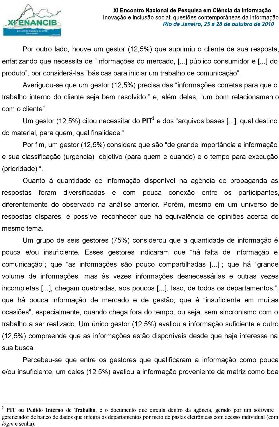 Averiguou-se que um gestor (12,5%) precisa das informações corretas para que o trabalho interno do cliente seja bem resolvido. e, além delas, um bom relacionamento com o cliente.